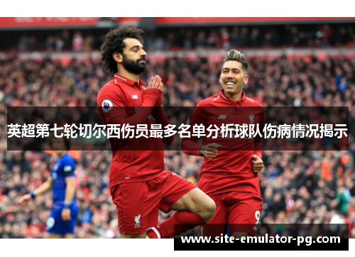 英超第七轮切尔西伤员最多名单分析球队伤病情况揭示