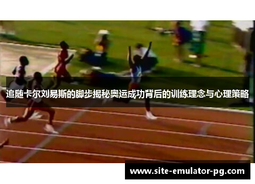追随卡尔刘易斯的脚步揭秘奥运成功背后的训练理念与心理策略