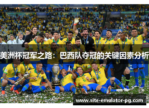 美洲杯冠军之路:巴西队夺冠的关键因素分析 美洲杯冠军之路:巴西队夺冠的关键因素分析