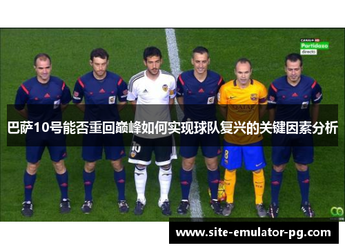 巴萨10号能否重回巅峰如何实现球队复兴的关键因素分析