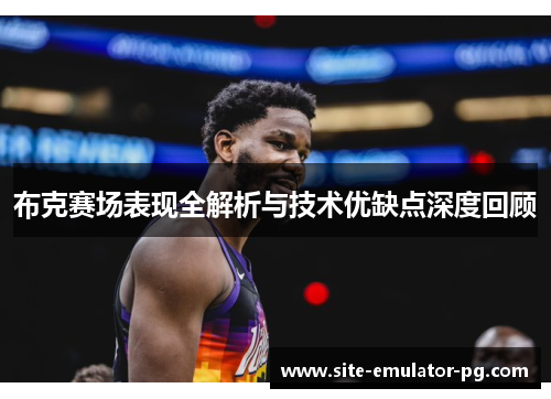 布克赛场表现全解析与技术优缺点深度回顾