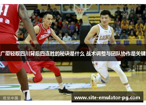广厦轻取四川背后四连胜的秘诀是什么 战术调整与团队协作是关键