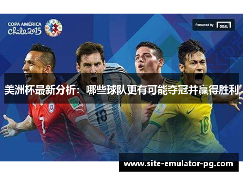 美洲杯最新分析:哪些球队更有可能夺冠并赢得胜利 美洲杯最新分析:哪些球队更有可能夺冠并赢得胜利