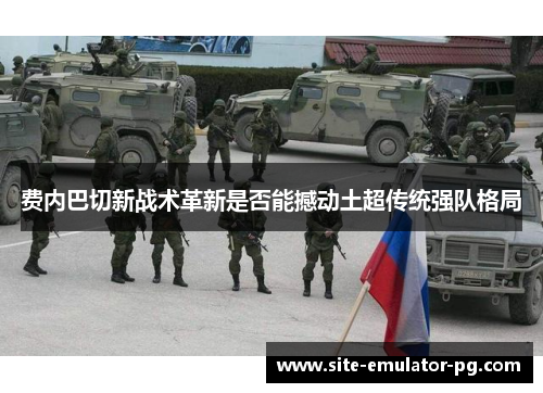 费内巴切新战术革新是否能撼动土超传统强队格局